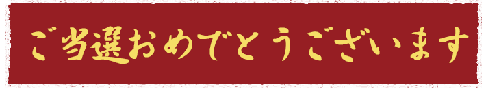 ご当選おめでとうございます。